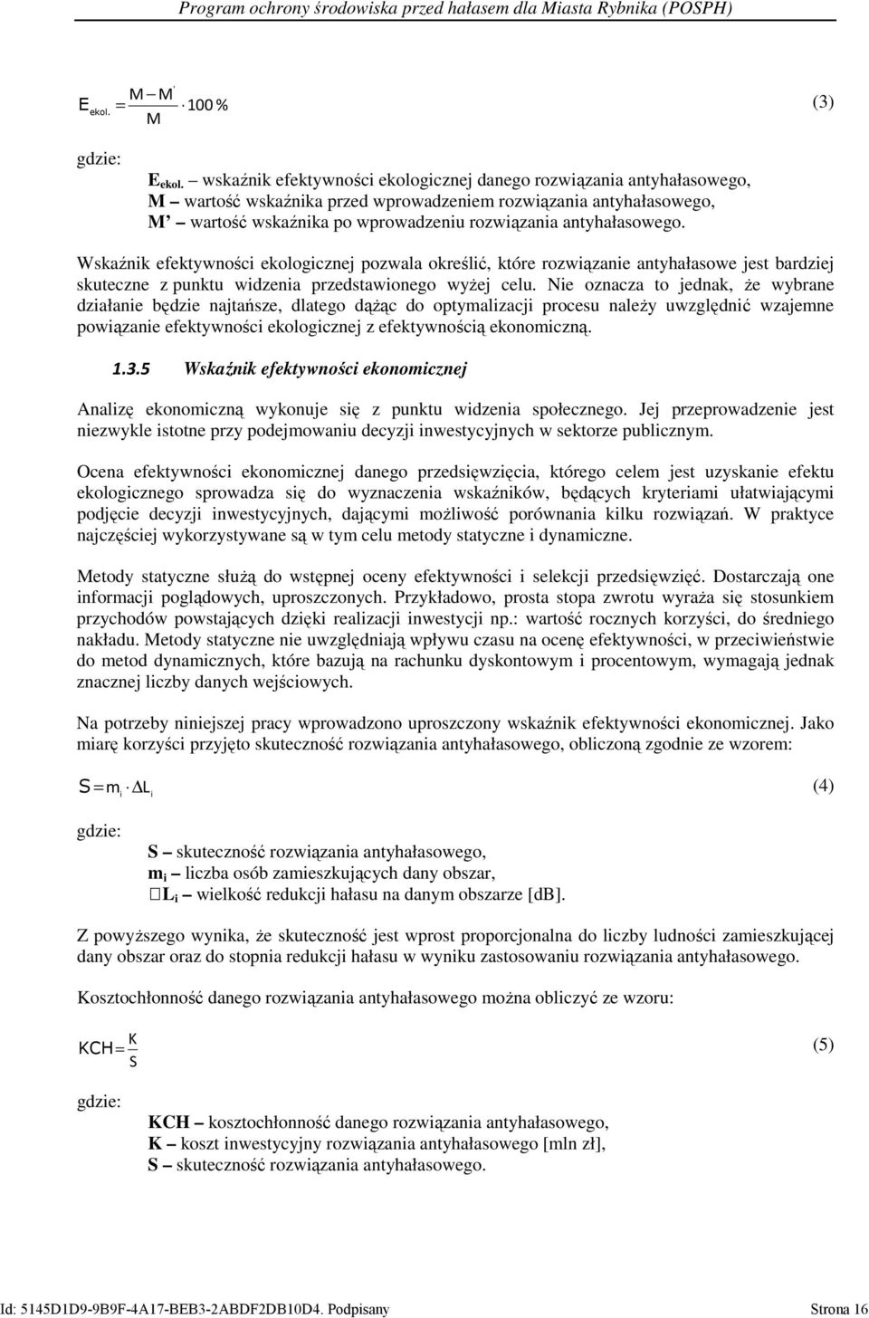 antyhałasowego. Wskaźnik efektywności ekologicznej pozwala określić, które rozwiązanie antyhałasowe jest bardziej skuteczne z punktu widzenia przedstawionego wyżej celu.