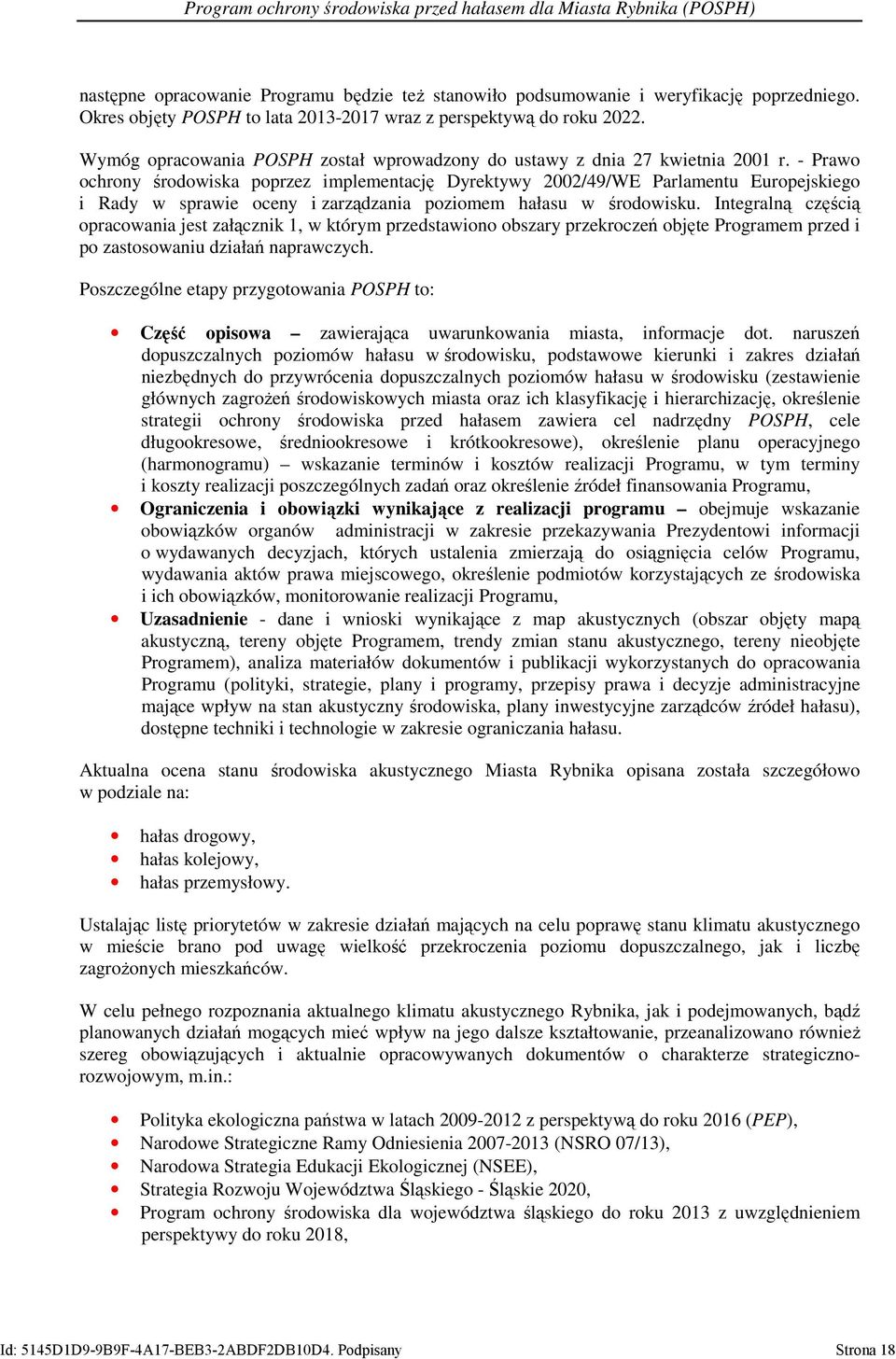 - Prawo ochrony środowiska poprzez implementację Dyrektywy 2002/49/WE Parlamentu Europejskiego i Rady w sprawie oceny i zarządzania poziomem hałasu w środowisku.