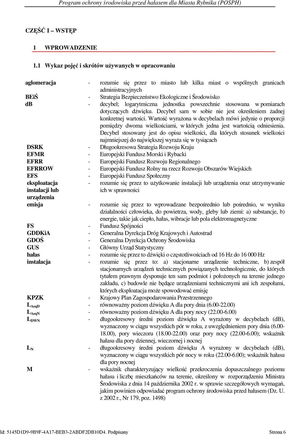 Środowisko db - decybel; logarytmiczna jednostka powszechnie stosowana w pomiarach dotyczących dźwięku. Decybel sam w sobie nie jest określeniem żadnej konkretnej wartości.