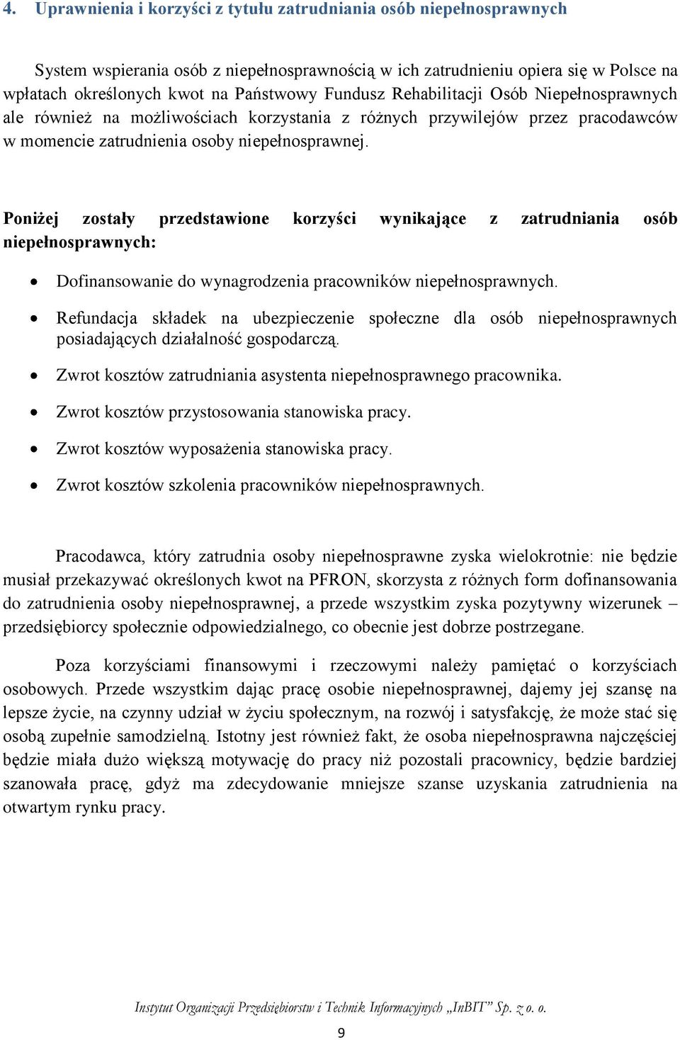 Poniżej zostały przedstawione korzyści wynikające z zatrudniania osób niepełnosprawnych: Dofinansowanie do wynagrodzenia pracowników niepełnosprawnych.