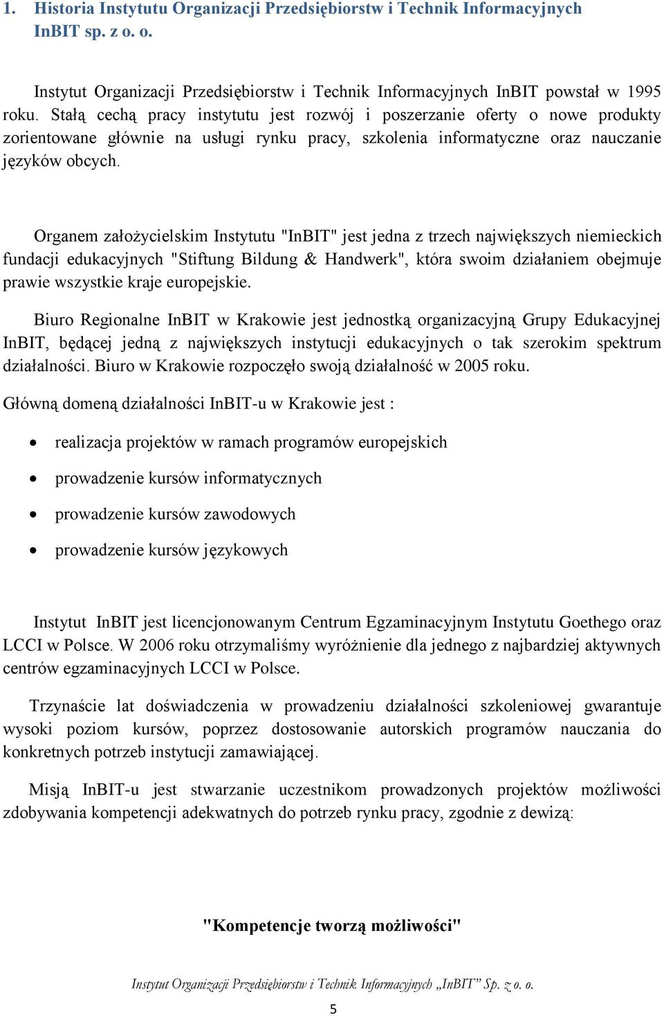 Organem założycielskim Instytutu "InBIT" jest jedna z trzech największych niemieckich fundacji edukacyjnych "Stiftung Bildung & Handwerk", która swoim działaniem obejmuje prawie wszystkie kraje