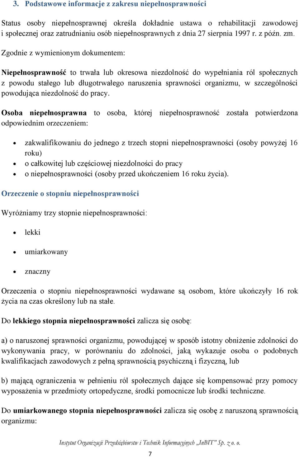 Zgodnie z wymienionym dokumentem: Niepełnosprawność to trwała lub okresowa niezdolność do wypełniania ról społecznych z powodu stałego lub długotrwałego naruszenia sprawności organizmu, w