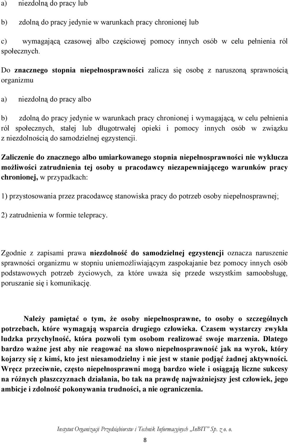 pełnienia ról społecznych, stałej lub długotrwałej opieki i pomocy innych osób w związku z niezdolnością do samodzielnej egzystencji.