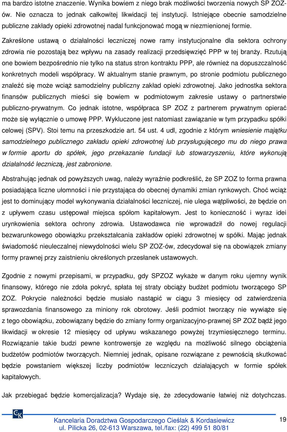 Zakreślone ustawą o działalności leczniczej nowe ramy instytucjonalne dla sektora ochrony zdrowia nie pozostają bez wpływu na zasady realizacji przedsięwzięć PPP w tej branŝy.