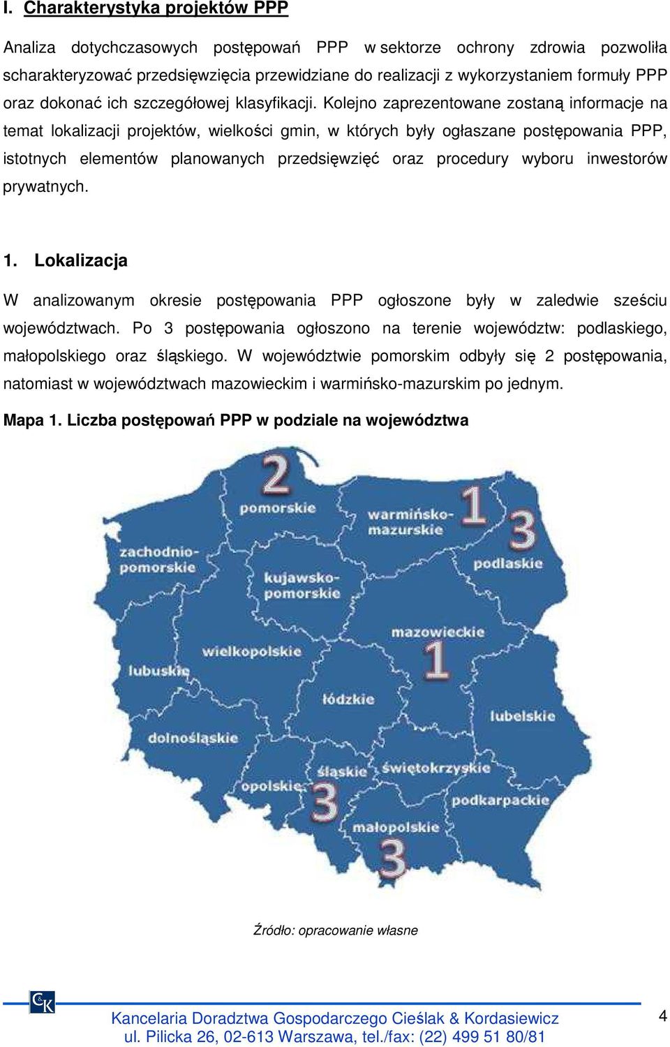 Kolejno zaprezentowane zostaną informacje na temat lokalizacji projektów, wielkości gmin, w których były ogłaszane postępowania PPP, istotnych elementów planowanych przedsięwzięć oraz procedury