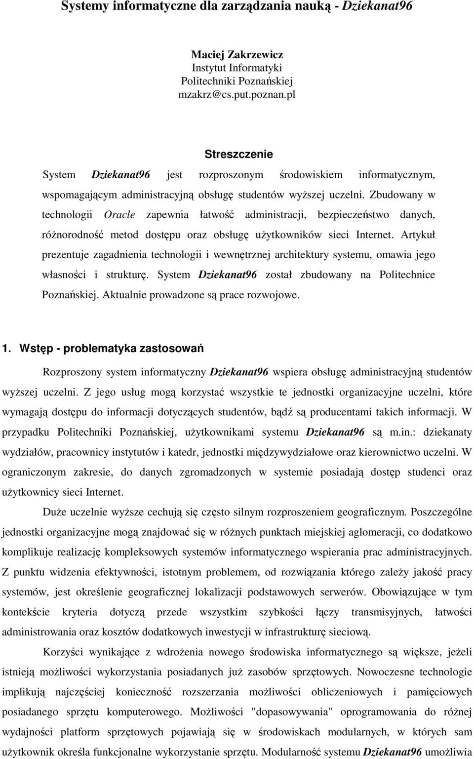 Zbudowany w technologii Oracle zapewnia łatwość administracji, bezpieczeństwo danych, różnorodność metod dostępu oraz obsługę użytkowników sieci Internet.