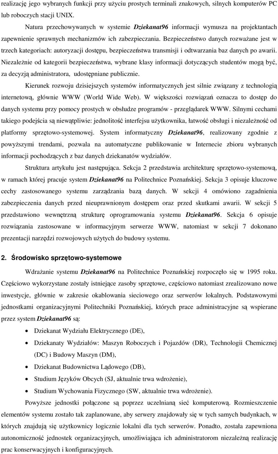 Bezpieczeństwo danych rozważane jest w trzech kategoriach: autoryzacji dostępu, bezpieczeństwa transmisji i odtwarzania baz danych po awarii.