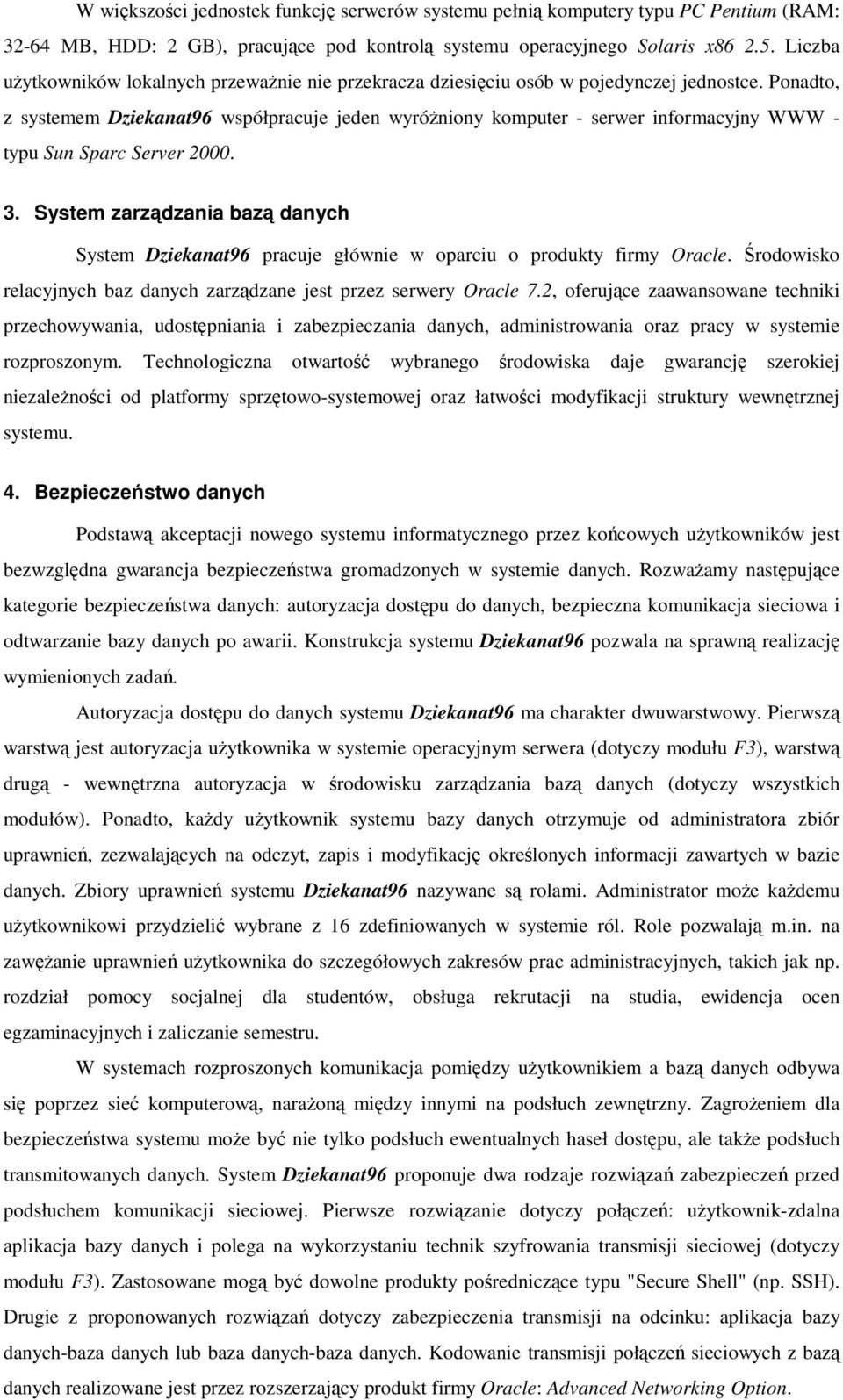 Ponadto, z systemem Dziekanat96 współpracuje jeden wyróżniony komputer - serwer informacyjny WWW - typu Sun Sparc Server 2000. 3.