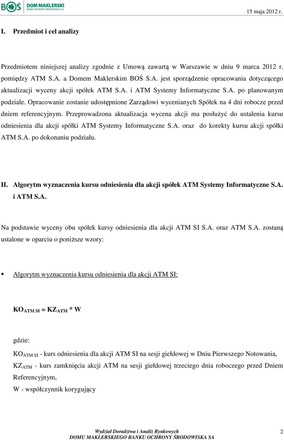 Opracowanie zostanie udostępnione Zarządowi wycenianych Spółek na 4 dni robocze przed dniem referencyjnym.