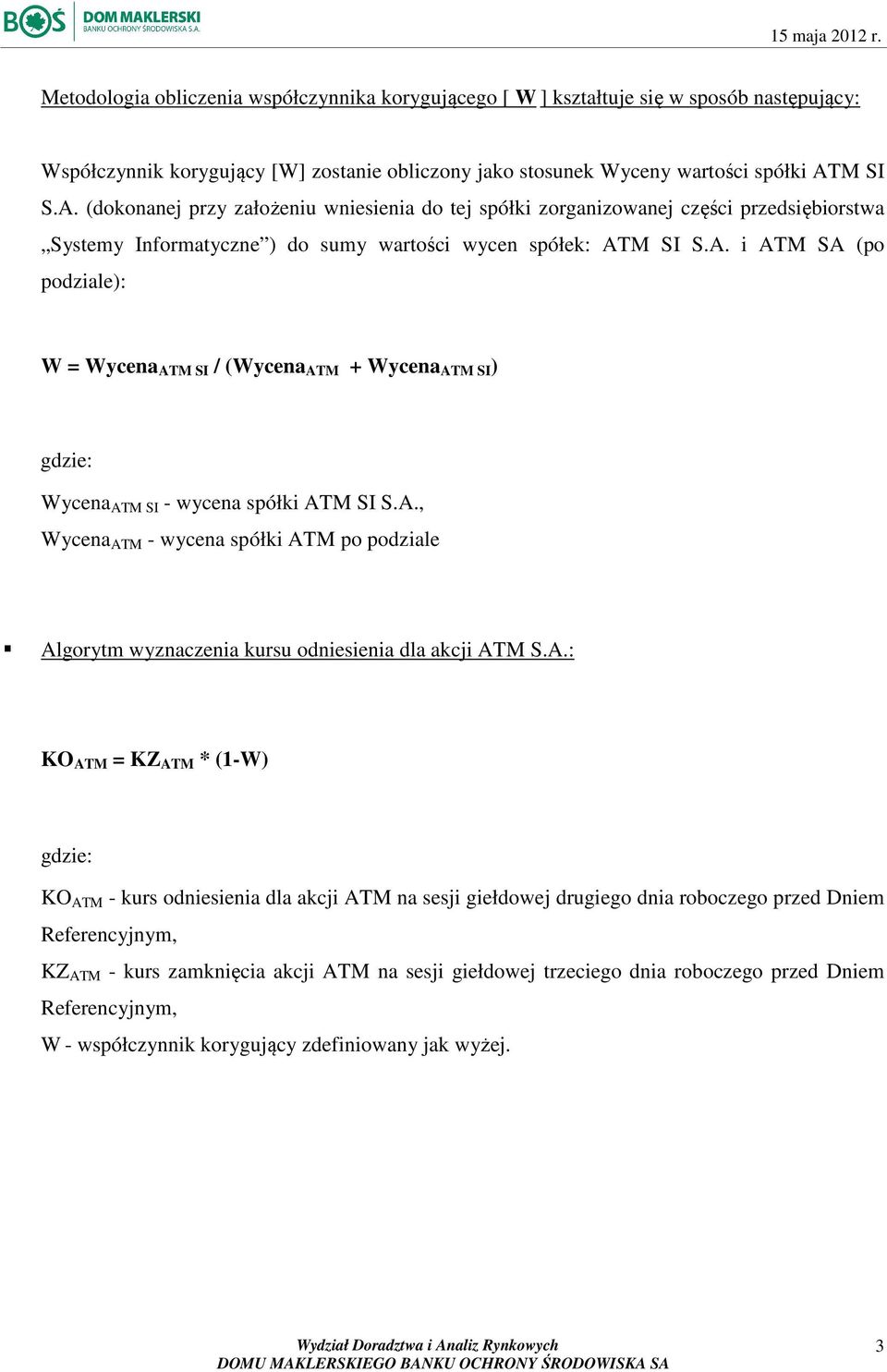 A., Wycena ATM - wycena spółki ATM po podziale Algorytm wyznaczenia kursu odniesienia dla akcji ATM S.A.: KO ATM = KZ ATM * (1-W) gdzie: KO ATM - kurs odniesienia dla akcji ATM na sesji giełdowej