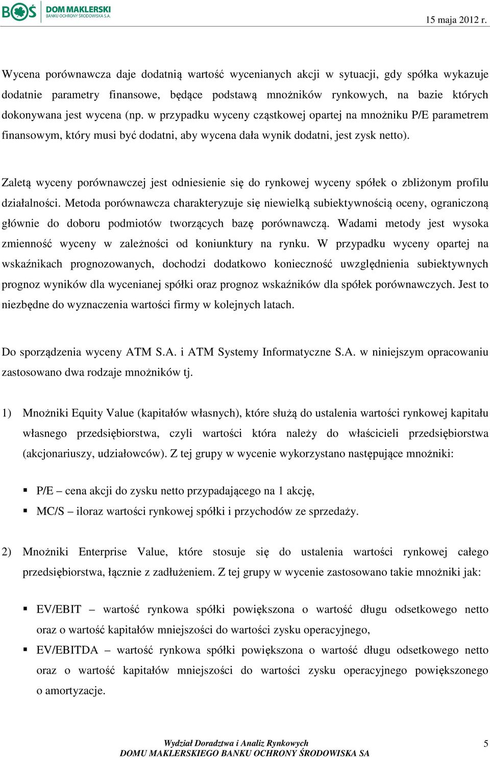 Zaletą wyceny porównawczej jest odniesienie się do rynkowej wyceny spółek o zbliżonym profilu działalności.