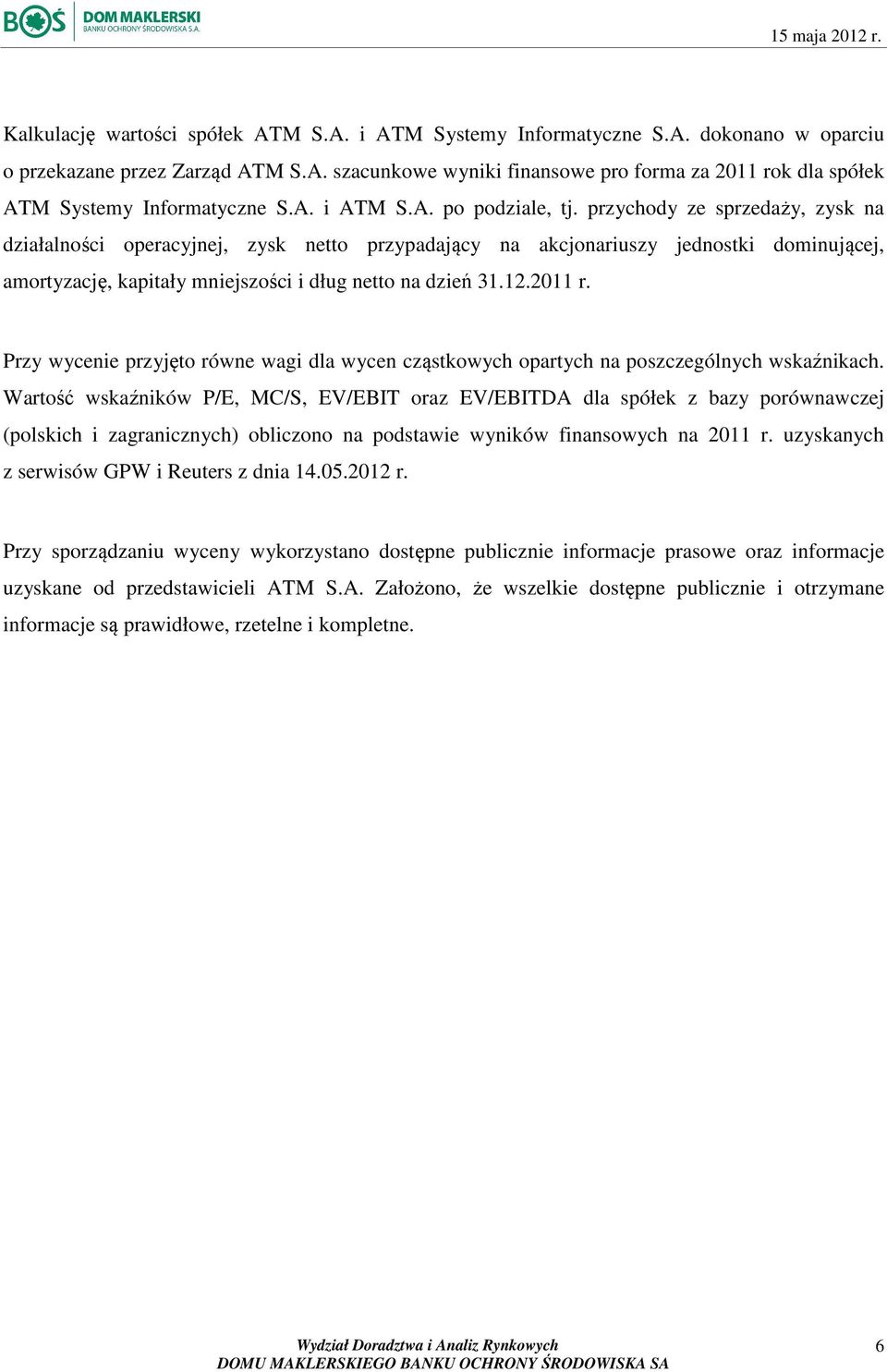 przychody ze sprzedaży, zysk na działalności operacyjnej, zysk netto przypadający na akcjonariuszy jednostki dominującej, amortyzację, kapitały mniejszości i dług netto na dzień 31.12.2011 r.