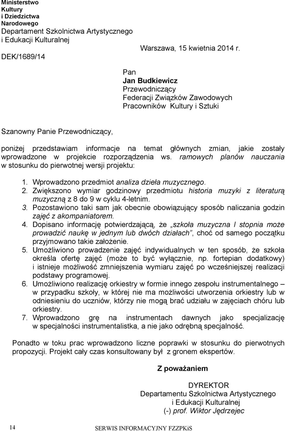 wprowadzone w projekcie rozporządzenia ws. ramowych planów nauczania w stosunku do pierwotnej wersji projektu: 1. Wprowadzono przedmiot analiza dzieła muzycznego. 2.