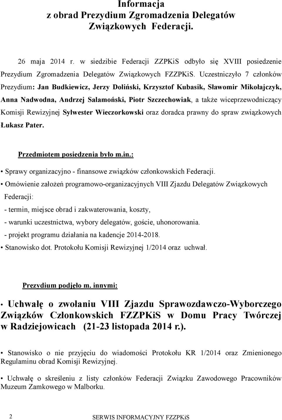 Uczestniczyło 7 członków Prezydium: Jan Budkiewicz, Jerzy Doliński, Krzysztof Kubasik, Sławomir Mikołajczyk, Anna Nadwodna, Andrzej Salamoński, Piotr Szczechowiak, a także wiceprzewodniczący Komisji