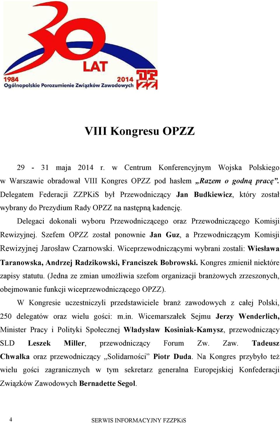 Delegaci dokonali wyboru Przewodniczącego oraz Przewodniczącego Komisji Rewizyjnej. Szefem OPZZ został ponownie Jan Guz, a Przewodniczącym Komisji Rewizyjnej Jarosław Czarnowski.