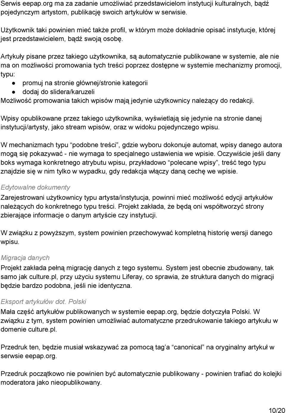 Artykuły pisane przez takiego użytkownika, są automatycznie publikowane w systemie, ale nie ma on możliwości promowania tych treści poprzez dostępne w systemie mechanizmy promocji, typu: promuj na