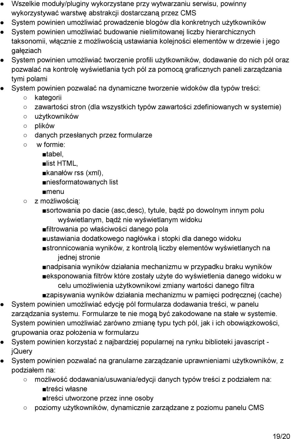 umożliwiać tworzenie profili użytkowników, dodawanie do nich pól oraz pozwalać na kontrolę wyświetlania tych pól za pomocą graficznych paneli zarządzania tymi polami System powinien pozwalać na