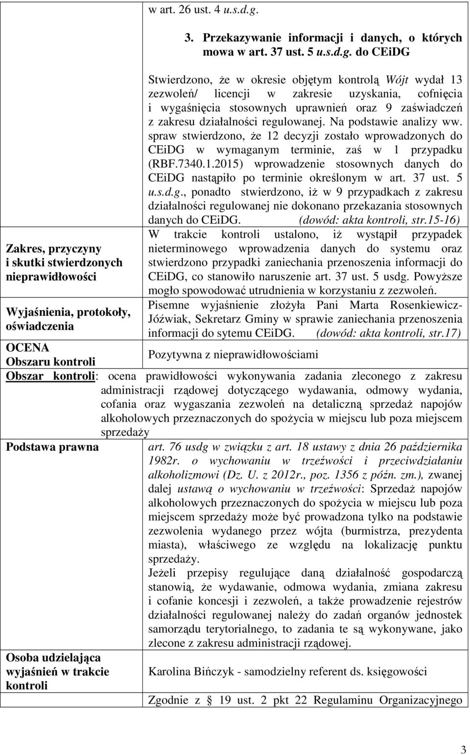 do CEiDG Stwierdzono, Ŝe w okresie objętym kontrolą Wójt wydał 13 zezwoleń/ licencji w zakresie uzyskania, cofnięcia i wygaśnięcia stosownych uprawnień oraz 9 zaświadczeń z zakresu działalności