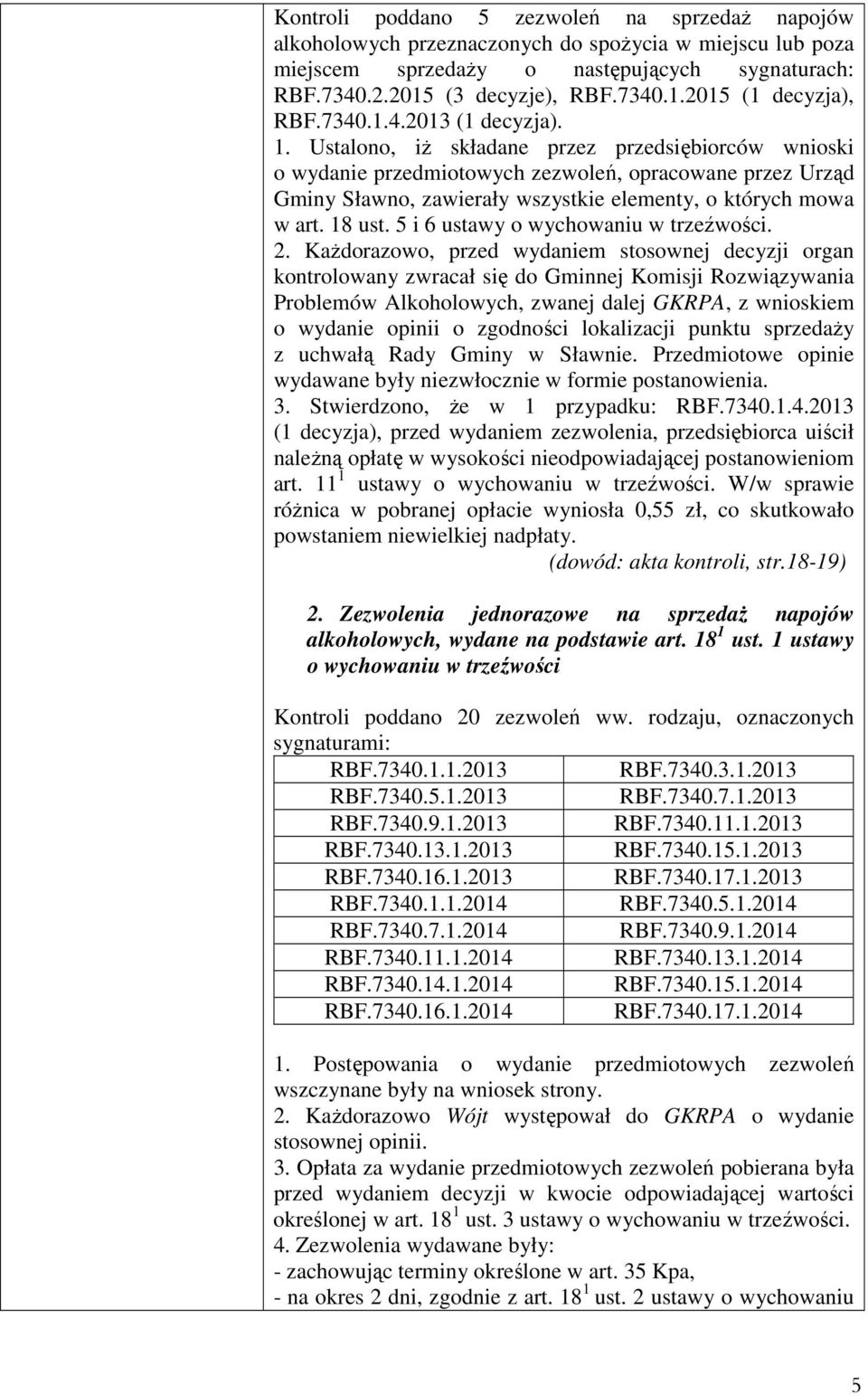 Ustalono, iŝ składane przez przedsiębiorców wnioski o wydanie przedmiotowych zezwoleń, opracowane przez Urząd Gminy Sławno, zawierały wszystkie elementy, o których mowa w art. 18 ust.