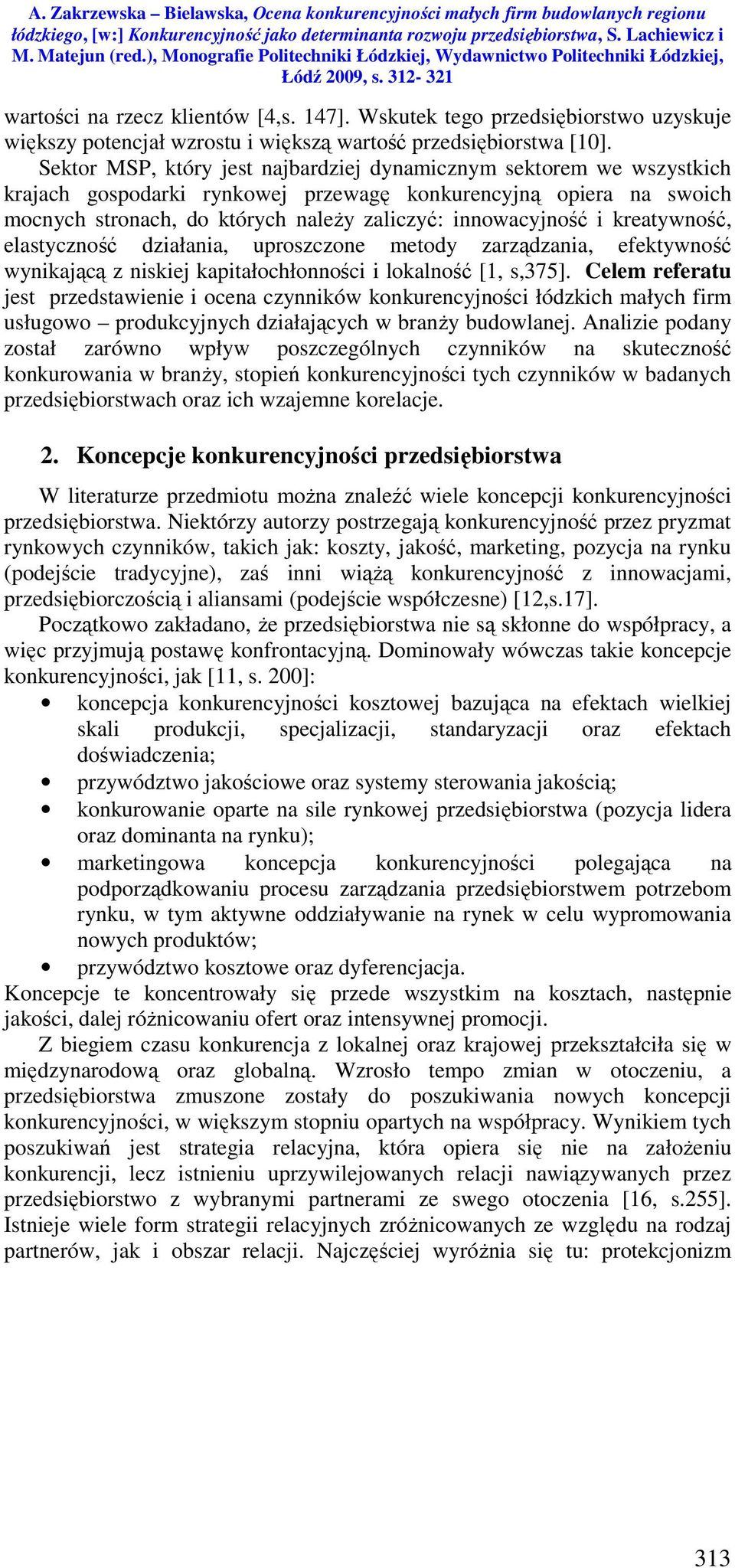 kreatywność, elastyczność działania, uproszczone metody zarządzania, efektywność wynikającą z niskiej kapitałochłonności i lokalność [1, s,375].