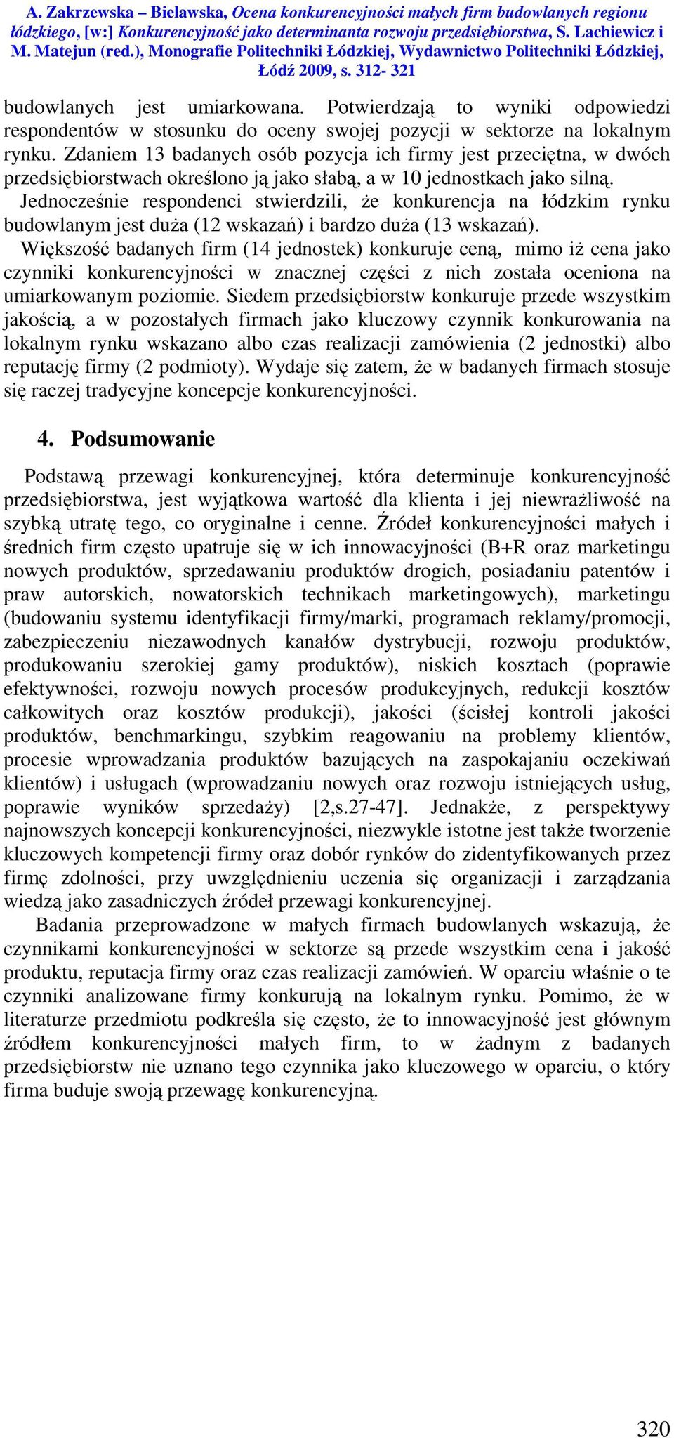 Jednocześnie respondenci stwierdzili, że konkurencja na łódzkim rynku budowlanym jest duża (12 wskazań) i bardzo duża (13 wskazań).