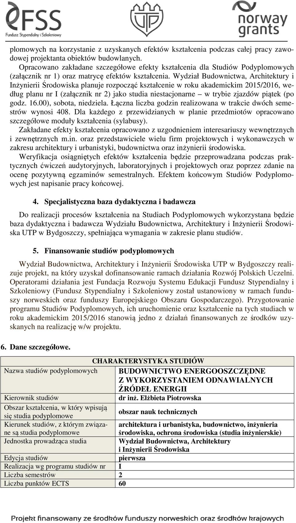 Wydział Budownictwa, Architektury i Inżynierii Środowiska planuje rozpocząć kształcenie w roku akademickim 2015/2016, według planu nr I (załącznik nr 2) jako studia niestacjonarne w trybie zjazdów