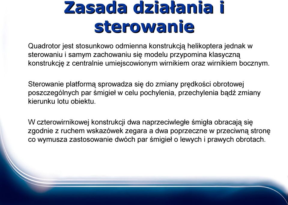 Sterowanie platformą sprowadza się do zmiany prędkości obrotowej poszczególnych par śmigieł w celu pochylenia, przechylenia bądź zmiany kierunku lotu