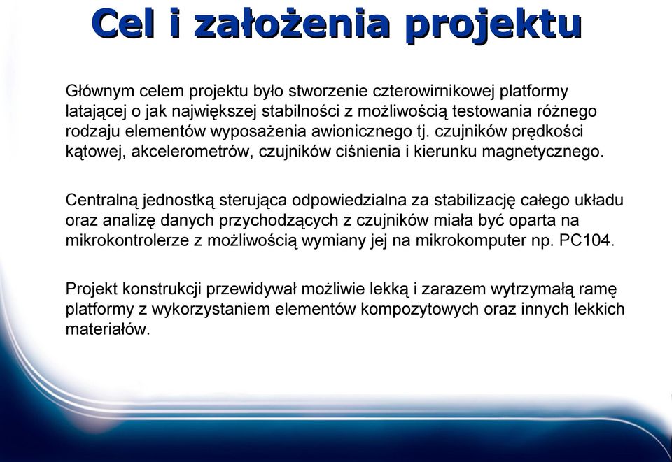 Centralną jednostką sterująca odpowiedzialna za stabilizację całego układu oraz analizę danych przychodzących z czujników miała być oparta na mikrokontrolerze z