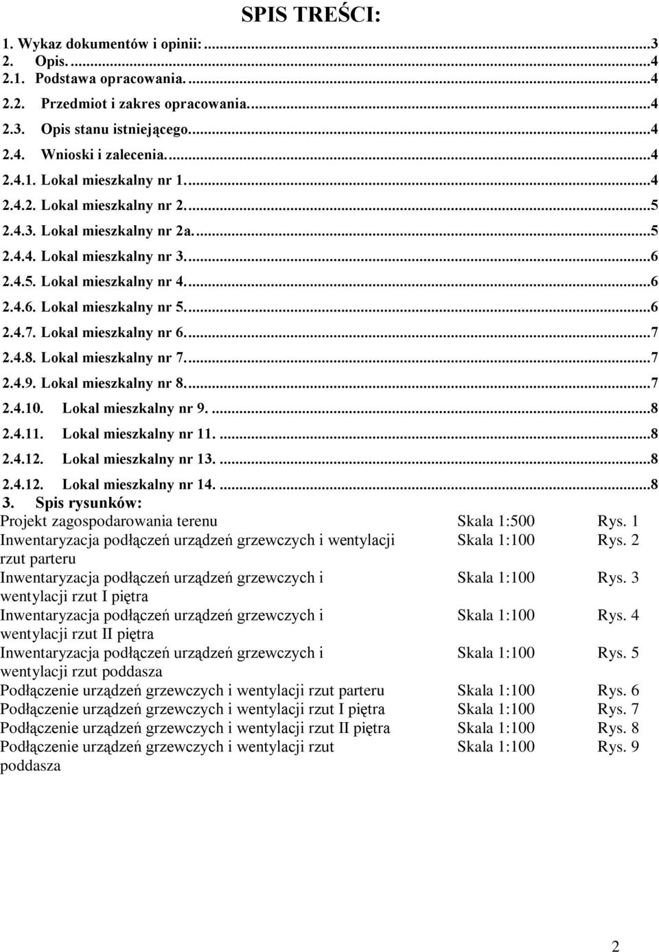 Lokal mieszkalny nr 6....7 2.4.8. Lokal mieszkalny nr 7....7 2.4.9. Lokal mieszkalny nr 8....7 2.4.10. Lokal mieszkalny nr 9....8 2.4.11. Lokal mieszkalny nr 11....8 2.4.12. Lokal mieszkalny nr 13.