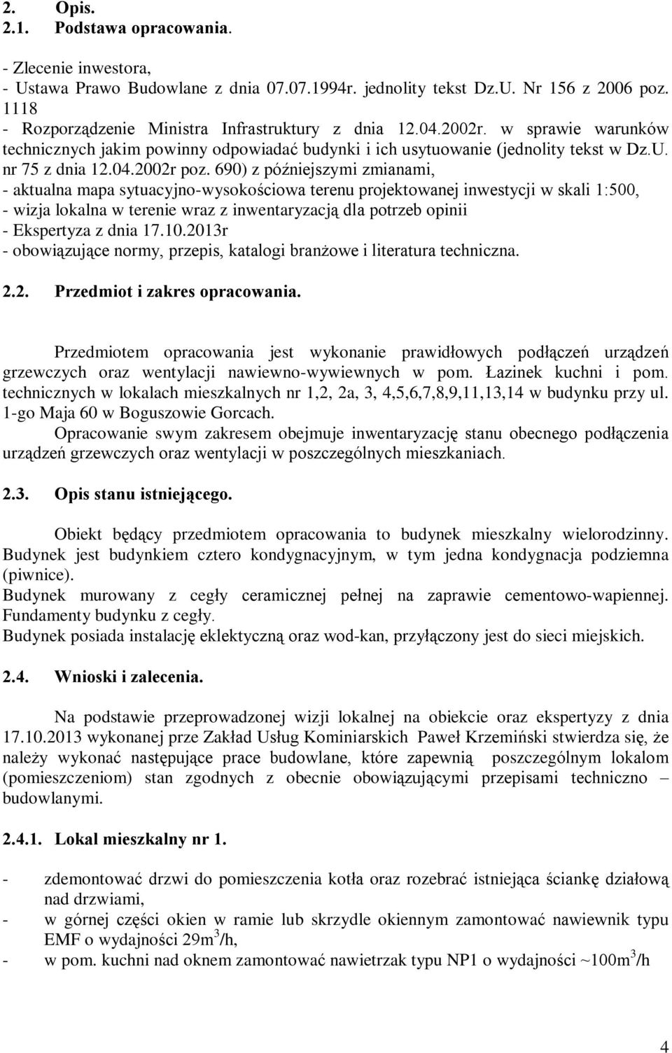 690) z póêniejszymi zmianami, - aktualna mapa sytuacyjno-wysokoœciowa terenu projektowanej inwestycji w skali 1:500, - wizja lokalna w terenie wraz z inwentaryzacj¹ dla potrzeb opinii - Ekspertyza z