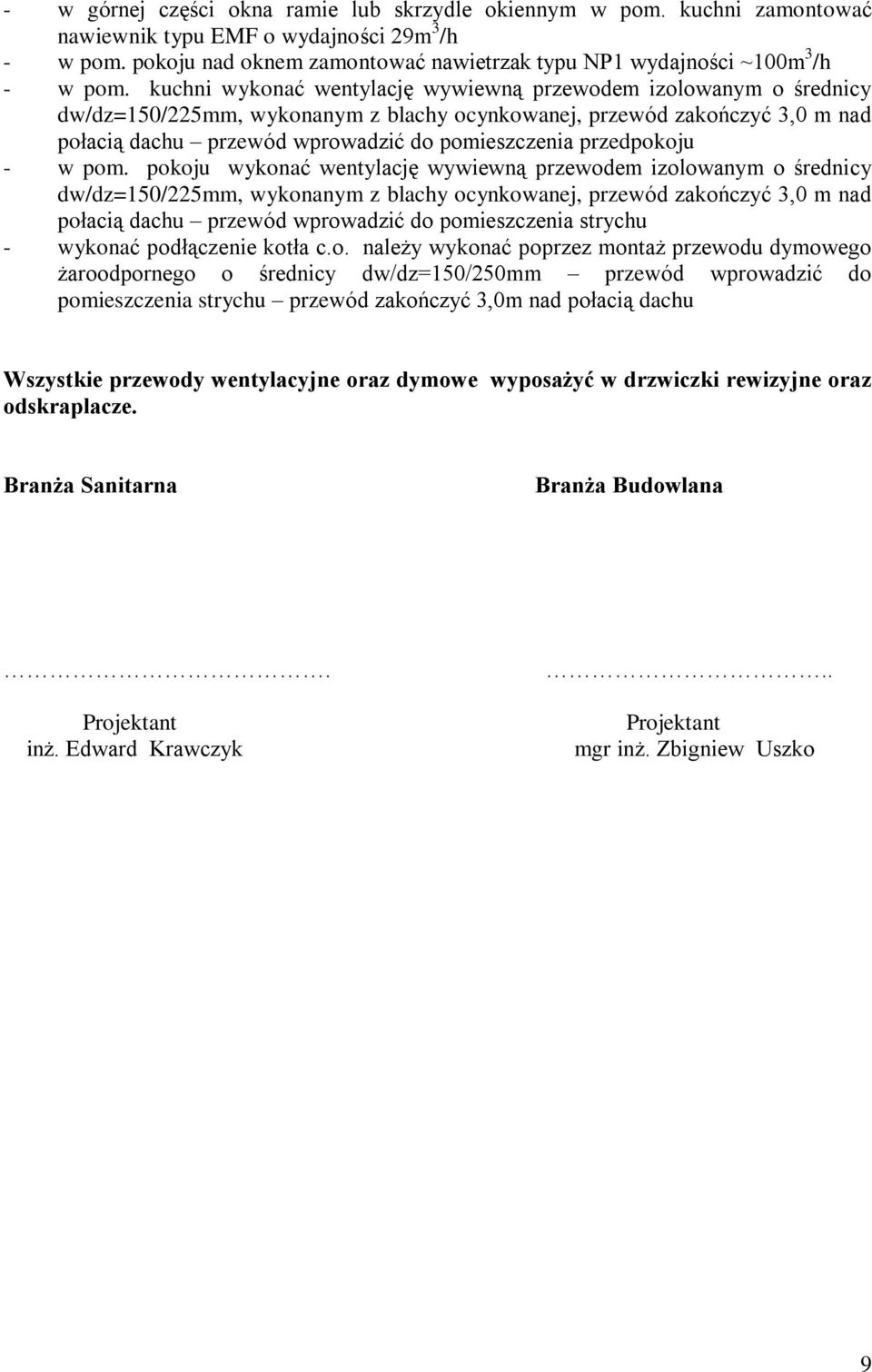 kuchni wykonaã wentylacjê wywiewn¹ przewodem izolowanym o œrednicy dw/dz=150/225mm, wykonanym z blachy ocynkowanej, przewód zakoñczyã 3,0 m nad poùaci¹ dachu przewód wprowadziã do pomieszczenia