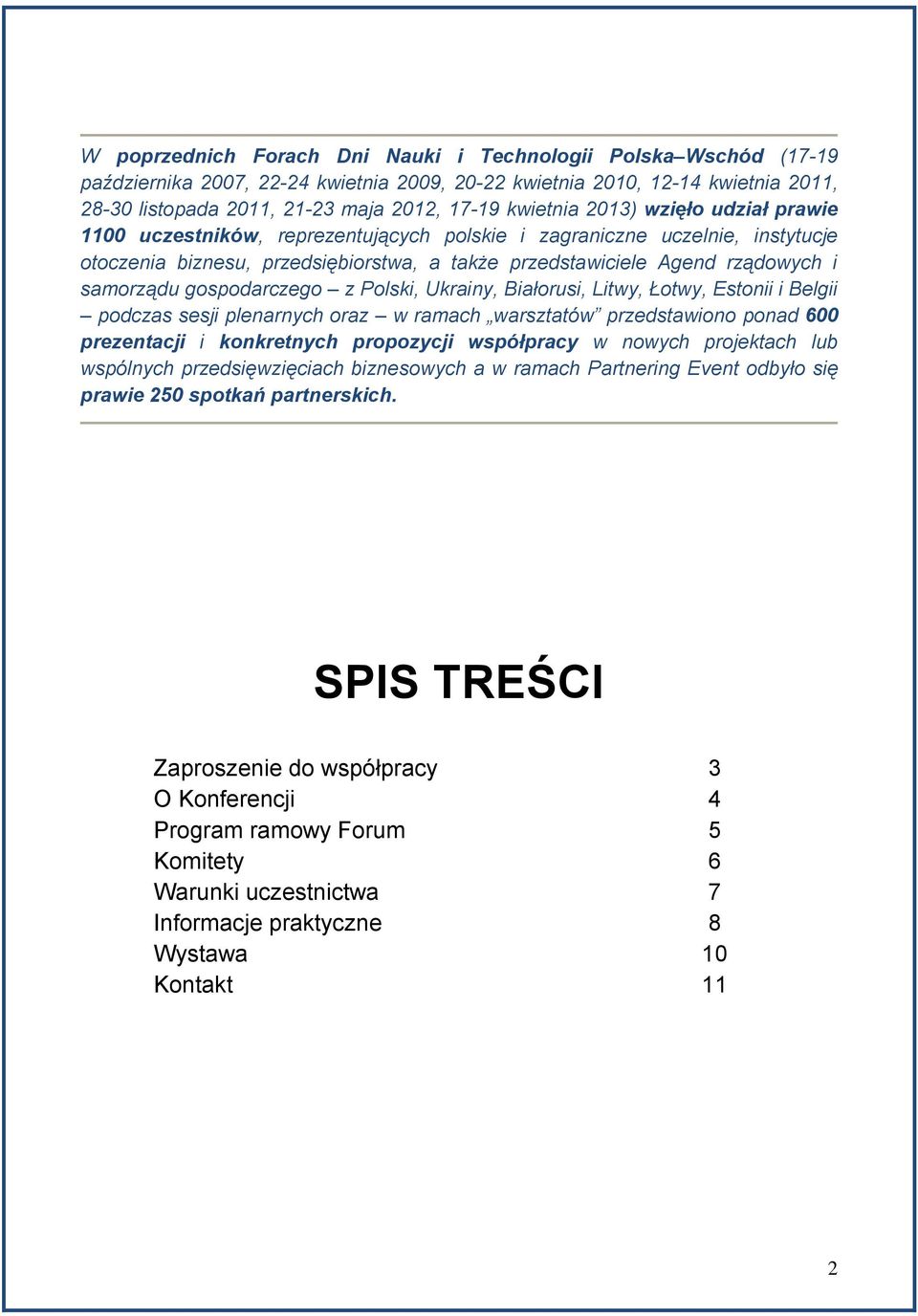 samorządu gospodarczego z Polski, Ukrainy, Białorusi, Litwy, Łotwy, Estonii i Belgii podczas sesji plenarnych oraz w ramach warsztatów przedstawiono ponad 600 prezentacji i konkretnych propozycji