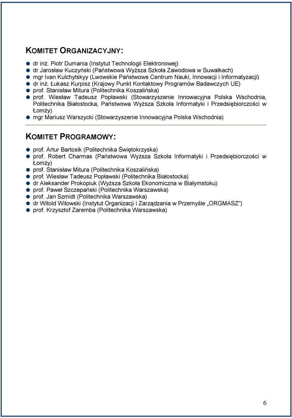 Informatyzacji) dr inż. Łukasz Kurpisz (Krajowy Punkt Kontaktowy Programów Badawczych UE) prof. Stanisław Mitura (Politechnika Koszalińska) prof.