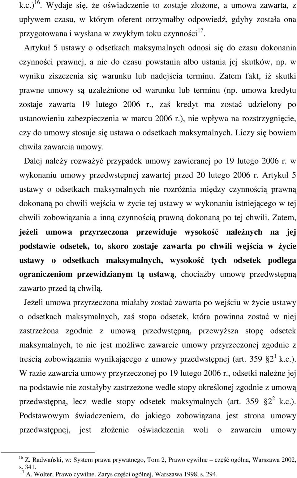 Zatem fakt, iŝ skutki prawne umowy są uzaleŝnione od warunku lub terminu (np. umowa kredytu zostaje zawarta 19 lutego 2006 r.