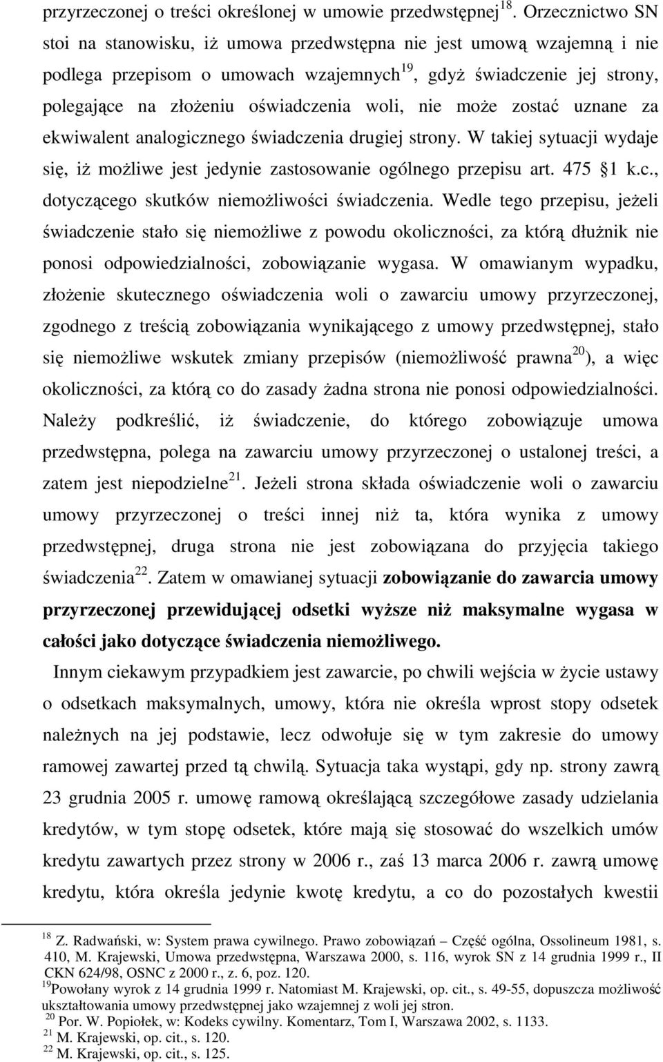 woli, nie moŝe zostać uznane za ekwiwalent analogicznego świadczenia drugiej strony. W takiej sytuacji wydaje się, iŝ moŝliwe jest jedynie zastosowanie ogólnego przepisu art. 475 1 k.c., dotyczącego skutków niemoŝliwości świadczenia.