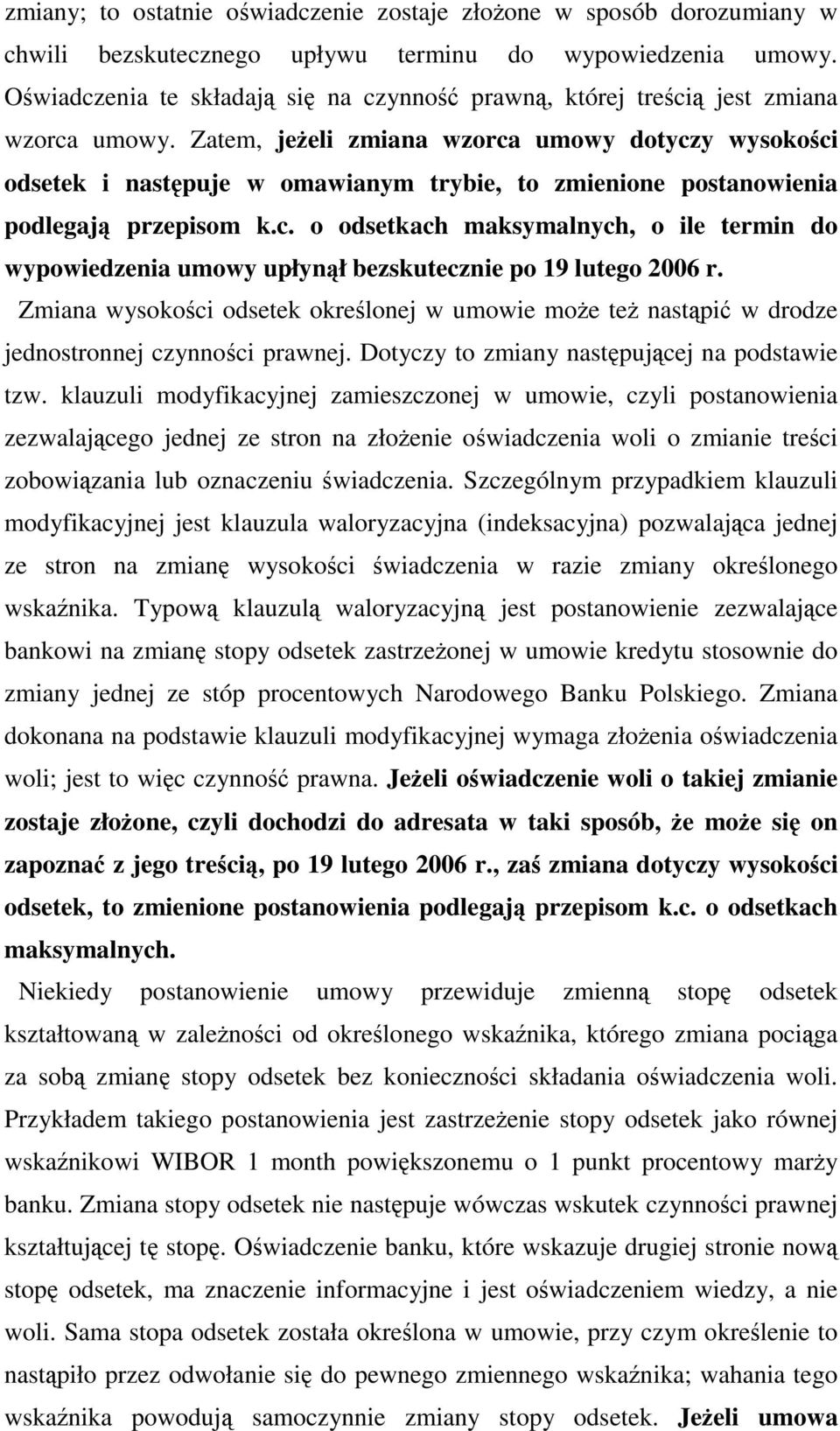 Zatem, jeŝeli zmiana wzorca umowy dotyczy wysokości odsetek i następuje w omawianym trybie, to zmienione postanowienia podlegają przepisom k.c. o odsetkach maksymalnych, o ile termin do wypowiedzenia umowy upłynął bezskutecznie po 19 lutego 2006 r.