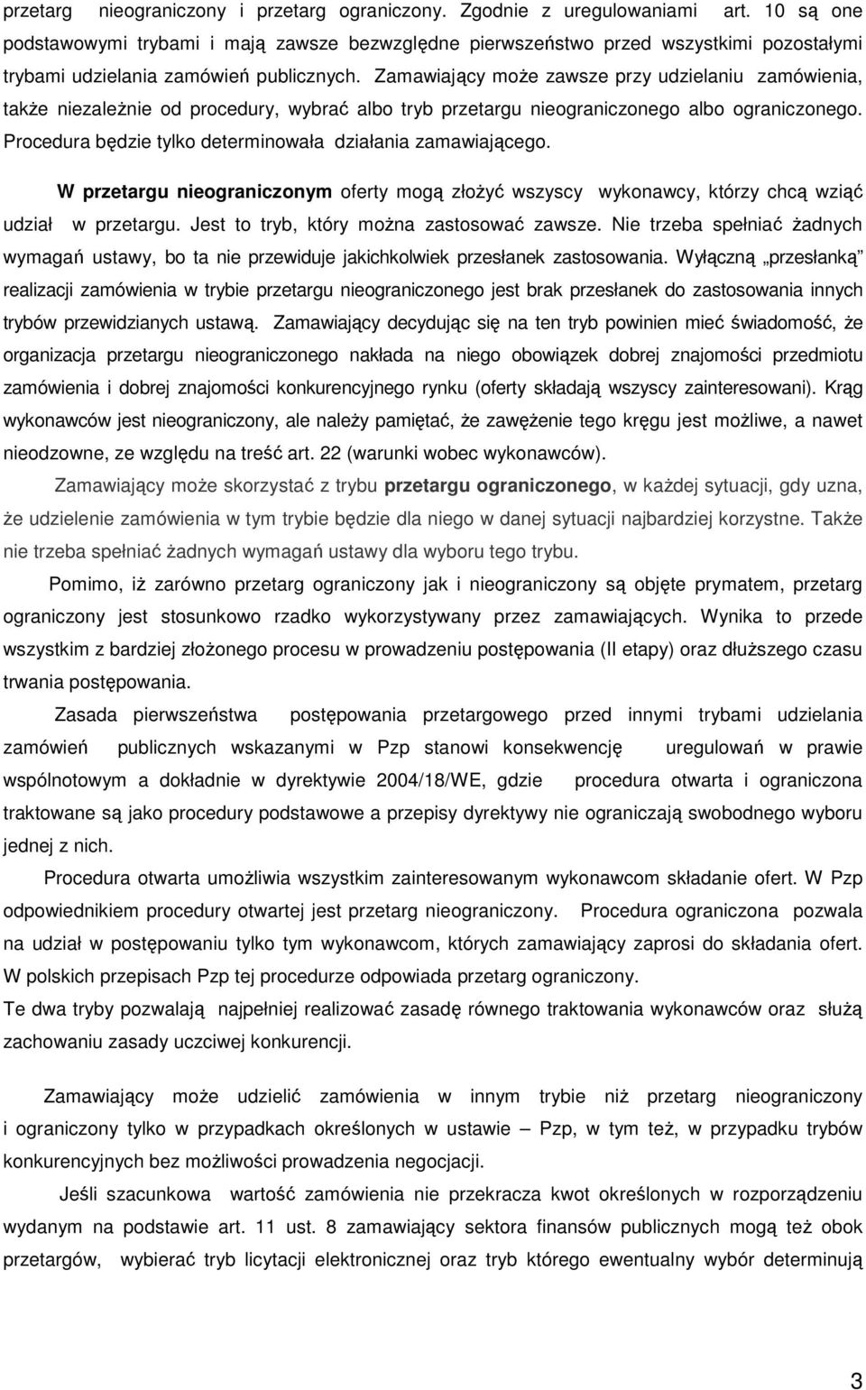 Zamawiający może zawsze przy udzielaniu zamówienia, także niezależnie od procedury, wybrać albo tryb przetargu nieograniczonego albo ograniczonego.