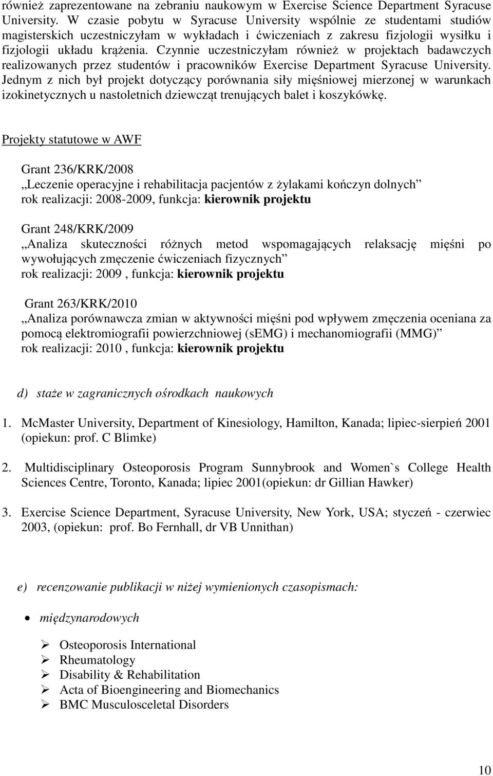 Czynnie uczestniczyłam również w projektach badawczych realizowanych przez studentów i pracowników Exercise Department Syracuse University.