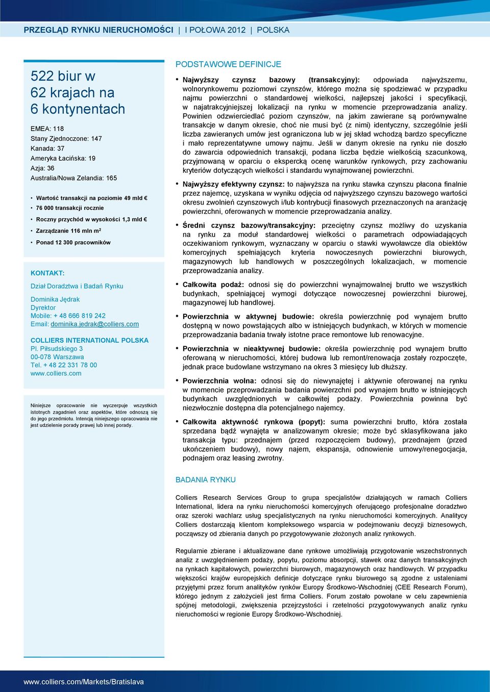 Jędrak Dyrektor Mobile: + 48 666 819 242 Email: dominika.jedrak@colliers.com COLLIERS INTERNATIONAL POLSKA Pl. Piłsudskiego 3 00-078 Warszawa Tel. + 48 22 331 78 00 www.colliers.com Niniejsze opracowanie nie wyczerpuje wszystkich istotnych zagadnień oraz aspektów, które odnoszą się do jego przedmiotu.
