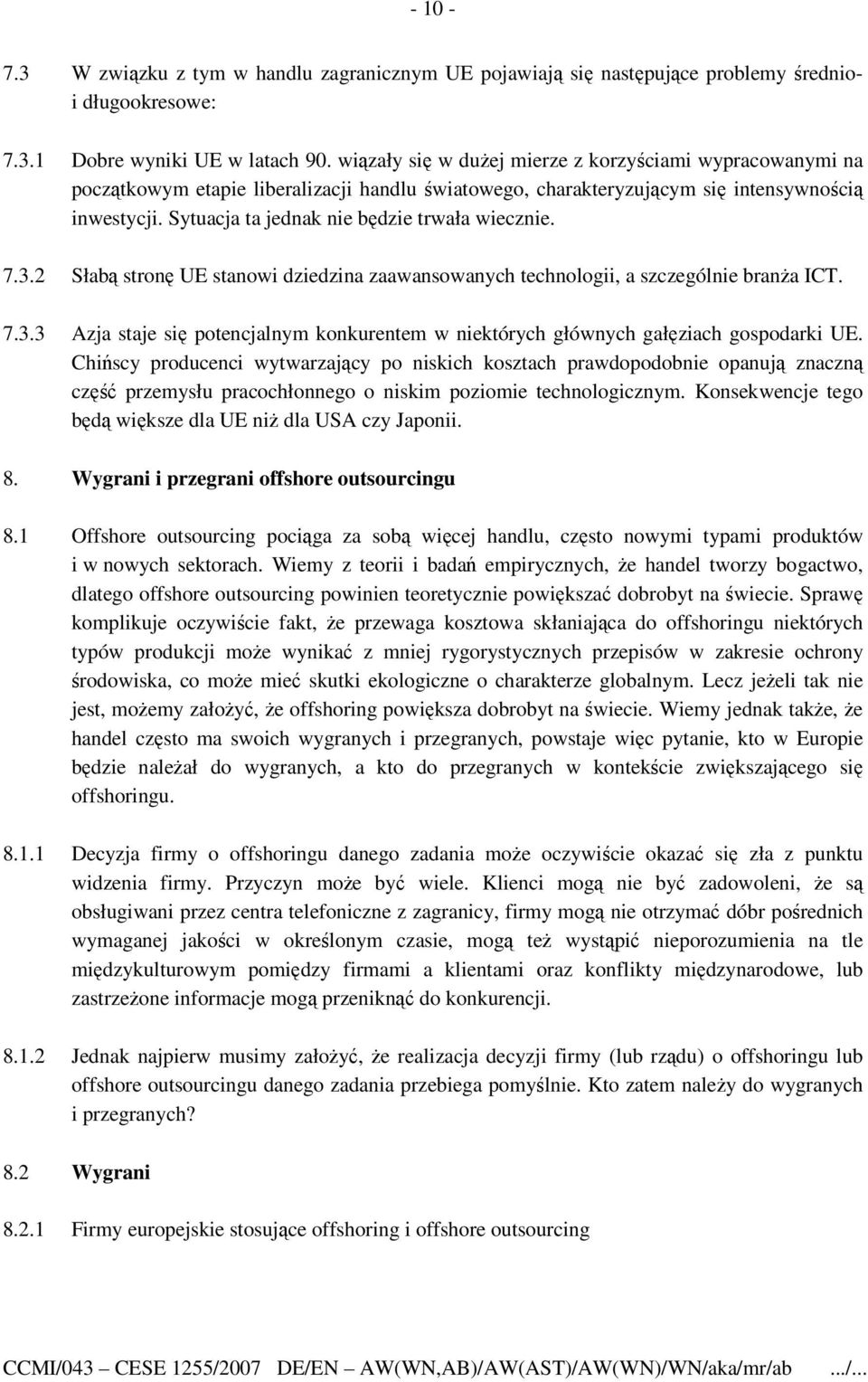 Sytuacja ta jednak nie będzie trwała wiecznie. 7.3.2 Słabą stronę UE stanowi dziedzina zaawansowanych technologii, a szczególnie branŝa ICT. 7.3.3 Azja staje się potencjalnym konkurentem w niektórych głównych gałęziach gospodarki UE.