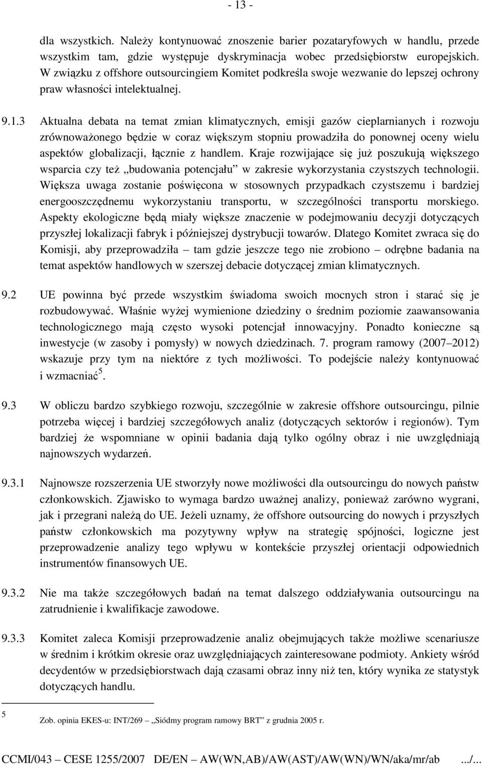 3 Aktualna debata na temat zmian klimatycznych, emisji gazów cieplarnianych i rozwoju zrównowaŝonego będzie w coraz większym stopniu prowadziła do ponownej oceny wielu aspektów globalizacji, łącznie