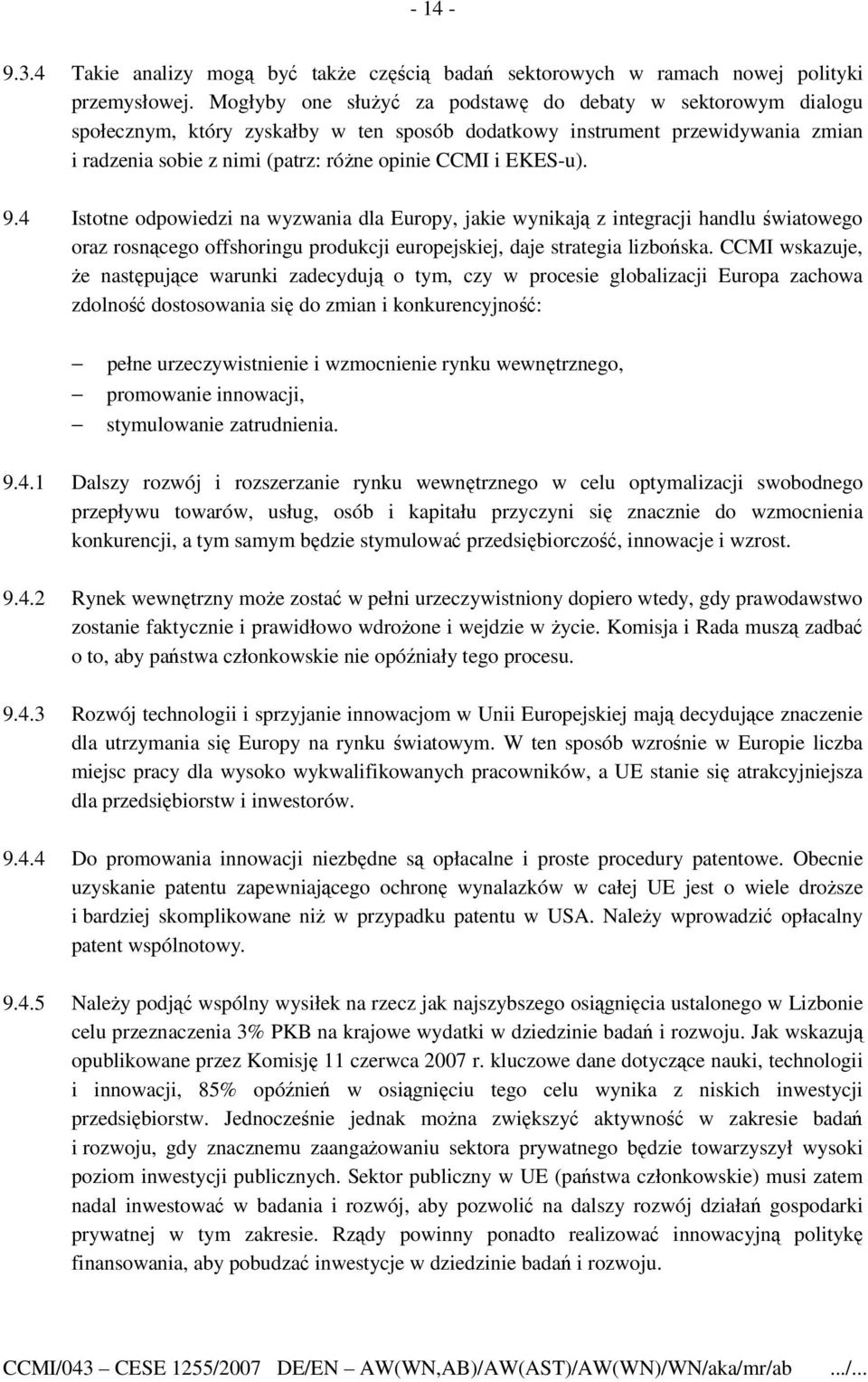 EKES-u). 9.4 Istotne odpowiedzi na wyzwania dla Europy, jakie wynikają z integracji handlu światowego oraz rosnącego offshoringu produkcji europejskiej, daje strategia lizbońska.