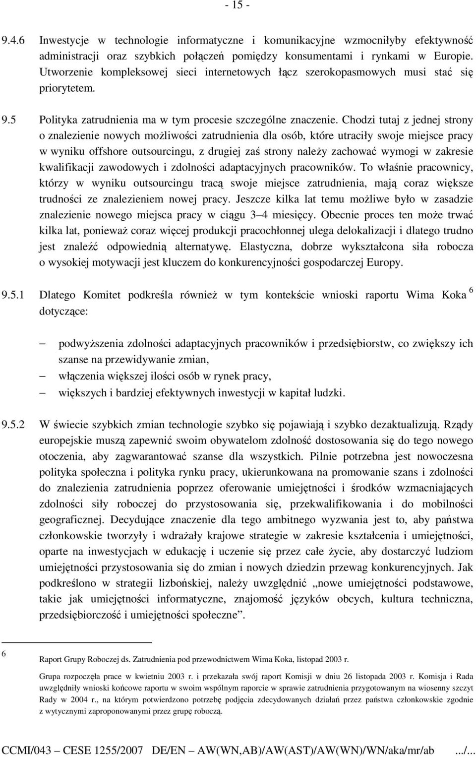 Chodzi tutaj z jednej strony o znalezienie nowych moŝliwości zatrudnienia dla osób, które utraciły swoje miejsce pracy w wyniku offshore outsourcingu, z drugiej zaś strony naleŝy zachować wymogi w