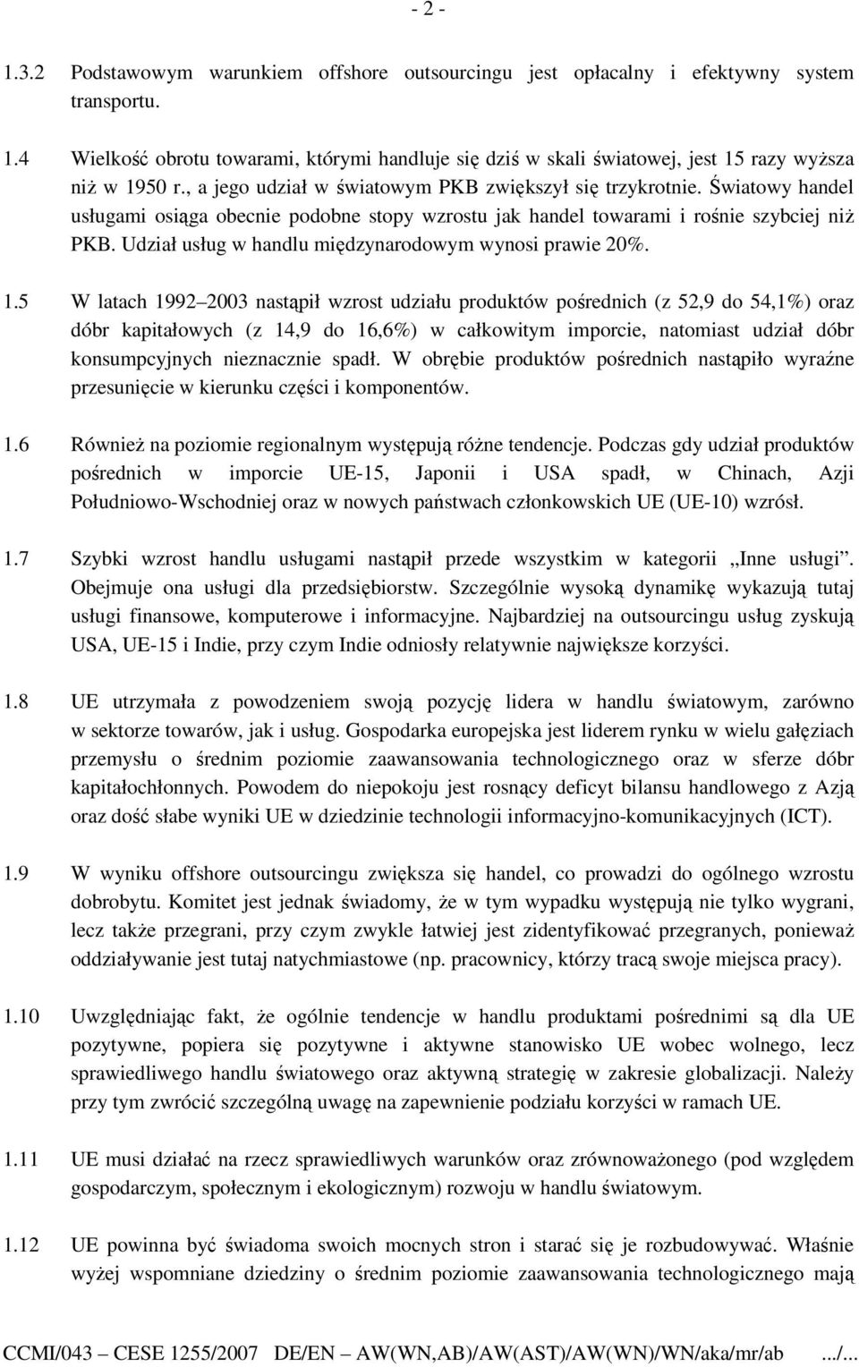 Światowy handel usługami osiąga obecnie podobne stopy wzrostu jak handel towarami i rośnie szybciej niŝ PKB. Udział usług w handlu międzynarodowym wynosi prawie 20%. 1.