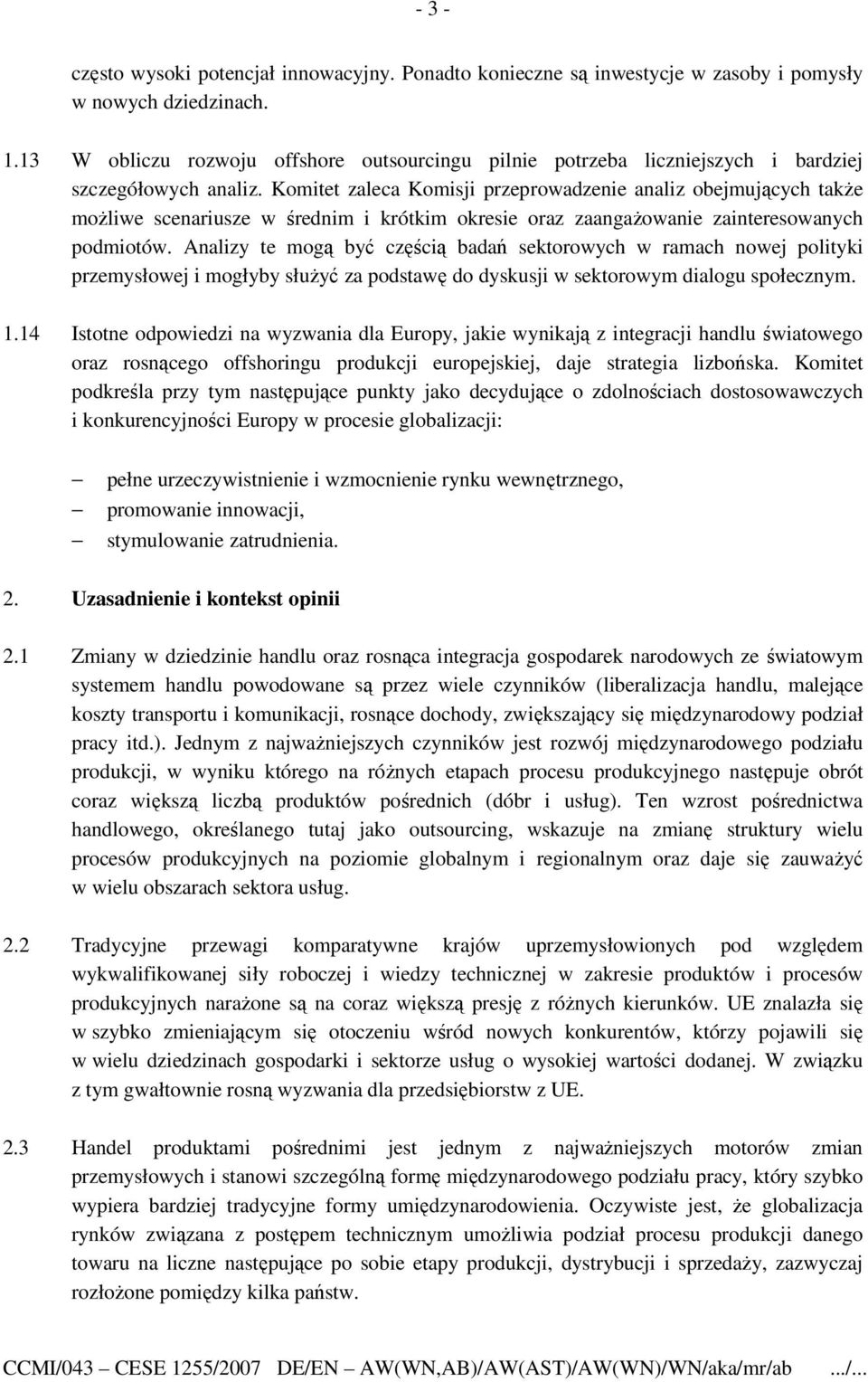 Komitet zaleca Komisji przeprowadzenie analiz obejmujących takŝe moŝliwe scenariusze w średnim i krótkim okresie oraz zaangaŝowanie zainteresowanych podmiotów.