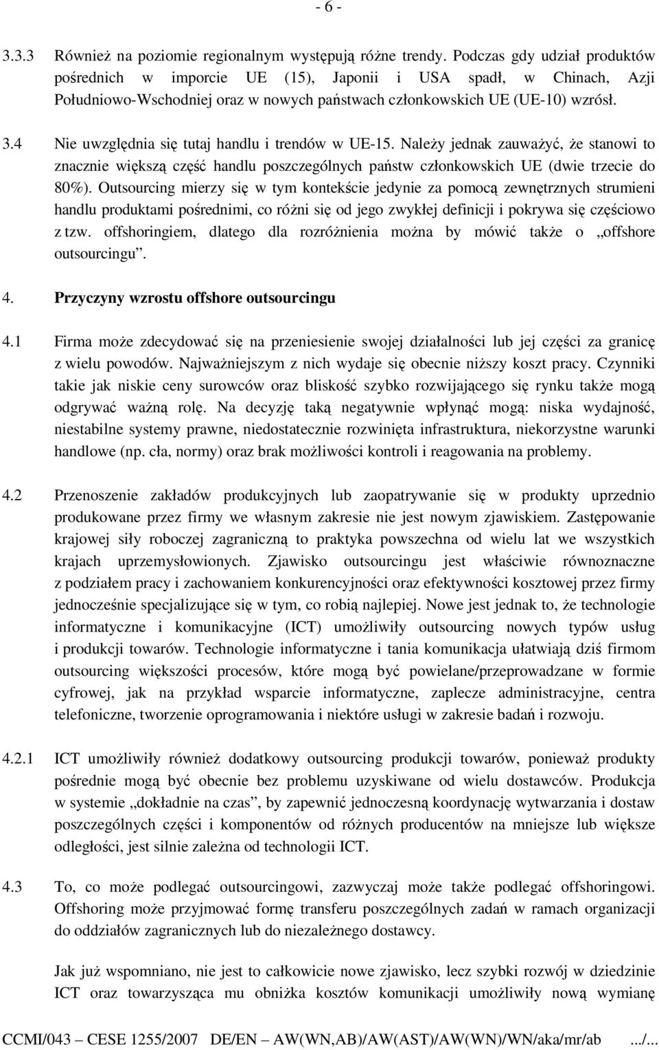 4 Nie uwzględnia się tutaj handlu i trendów w UE-15. NaleŜy jednak zauwaŝyć, Ŝe stanowi to znacznie większą część handlu poszczególnych państw członkowskich UE (dwie trzecie do 80%).