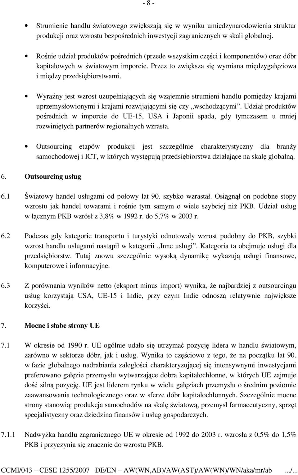 Wyraźny jest wzrost uzupełniających się wzajemnie strumieni handlu pomiędzy krajami uprzemysłowionymi i krajami rozwijającymi się czy wschodzącymi.