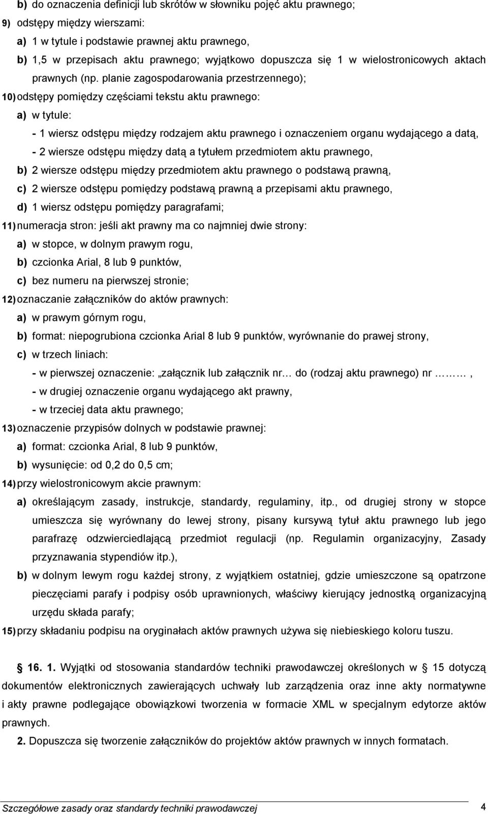 planie zagospodarowania przestrzennego); 10) odstępy pomiędzy częściami tekstu aktu prawnego: a) w tytule: - 1 wiersz odstępu między rodzajem aktu prawnego i oznaczeniem organu wydającego a datą, - 2