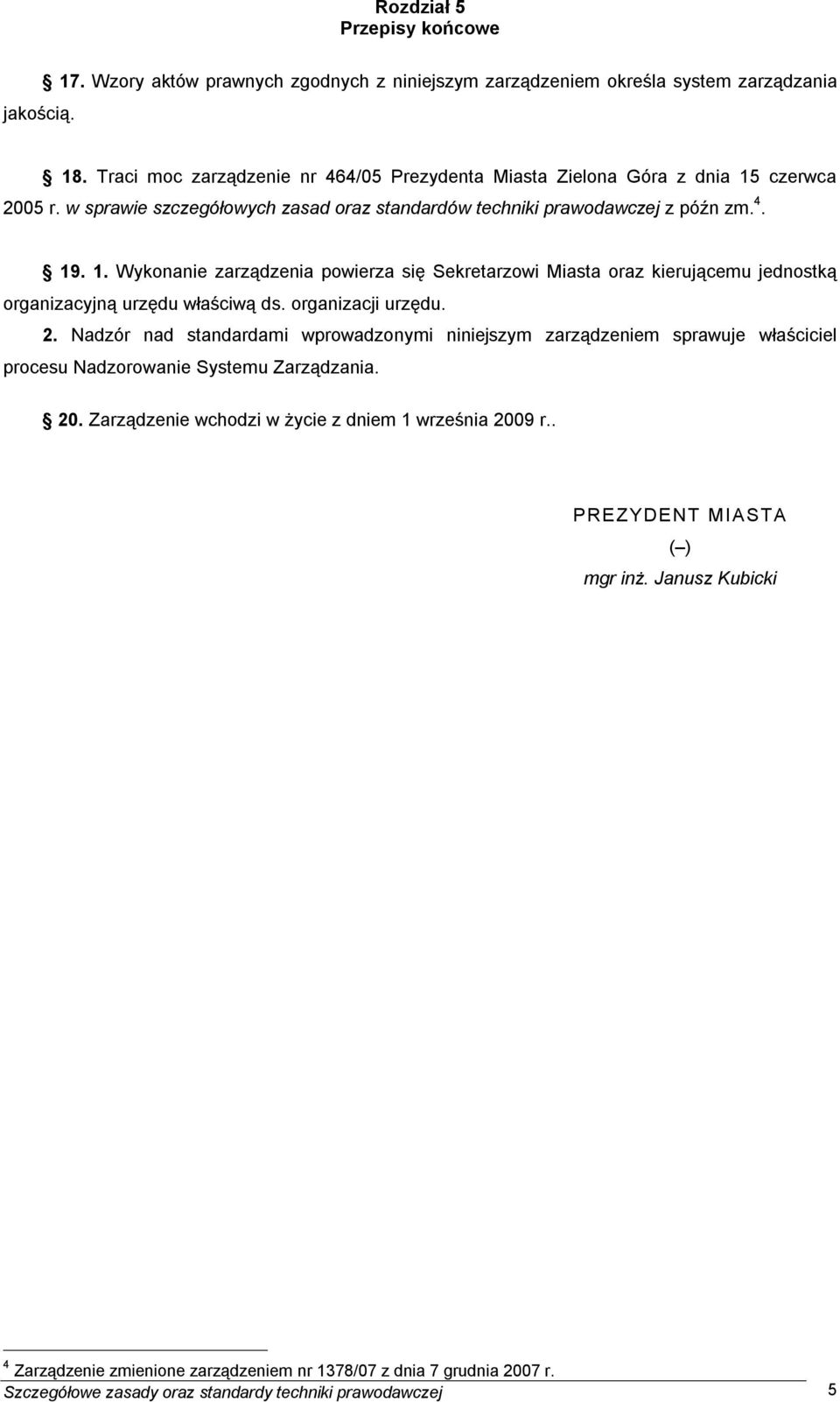 organizacji urzędu. 2. Nadzór nad standardami wprowadzonymi niniejszym zarządzeniem sprawuje właściciel procesu Nadzorowanie Systemu Zarządzania. 20.