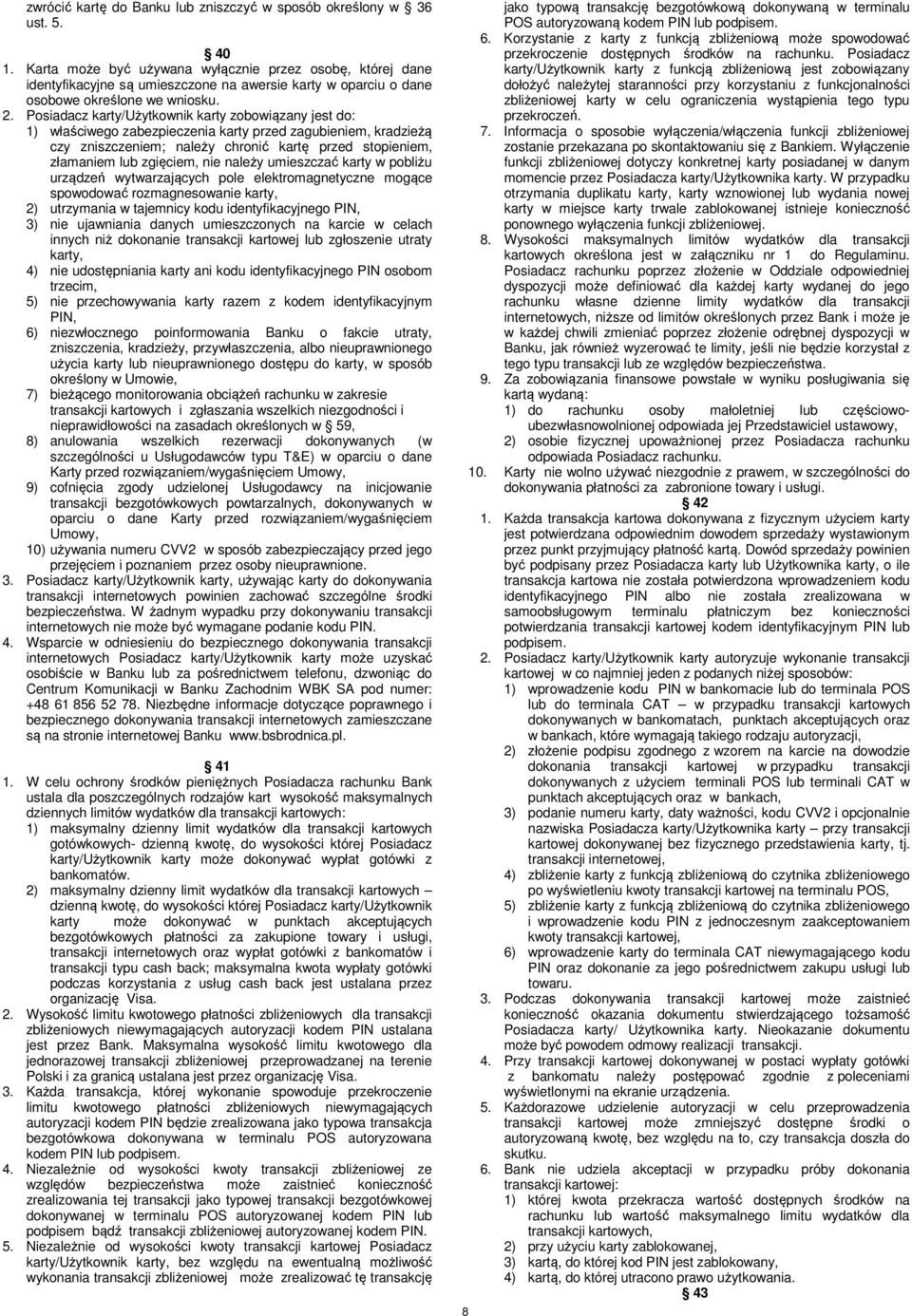 Posiadacz karty/użytkownik karty zobowiązany jest do: 1) właściwego zabezpieczenia karty przed zagubieniem, kradzieżą czy zniszczeniem; należy chronić kartę przed stopieniem, złamaniem lub zgięciem,